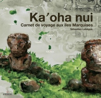 Ka’oha Nui, Carnet de voyage aux îles Marquises par Sébastien Lebègue