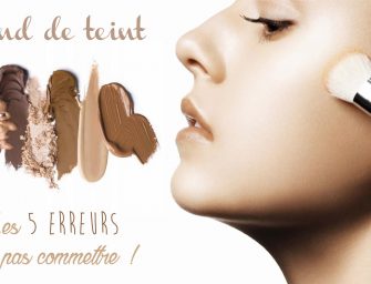 Fond de teint : Les 5 erreurs à ne pas commettre