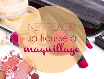 Comment bien nettoyer sa trousse à maquillage ?